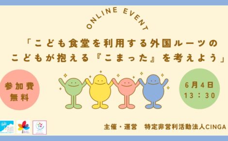 6月4日(水)|在住外国人支援団体CINGAによるオンラインミニ講座「こども食堂を利用する外国ルーツのこどもが抱える『こまった』を考えよう」開催のお知らせ